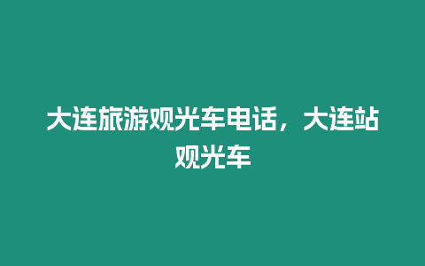 大連旅游觀光車電話，大連站觀光車