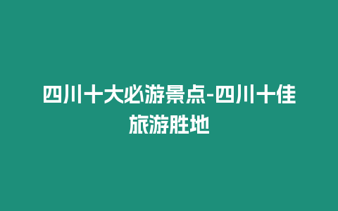 四川十大必游景點-四川十佳旅游勝地