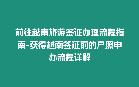 前往越南旅游簽證辦理流程指南-獲得越南簽證前的戶照申辦流程詳解