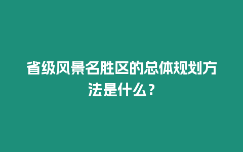 省級風景名勝區的總體規劃方法是什么？