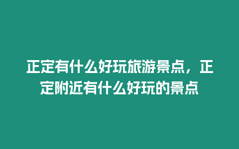 正定有什么好玩旅游景點，正定附近有什么好玩的景點