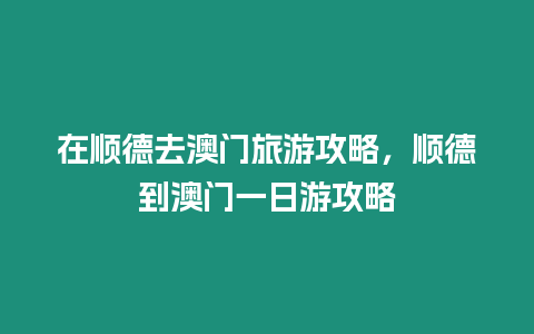 在順德去澳門旅游攻略，順德到澳門一日游攻略