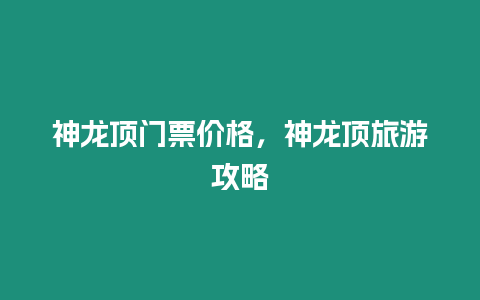 神龍頂門票價格，神龍頂旅游攻略