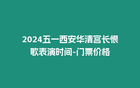 2024五一西安華清宮長恨歌表演時間-門票價格