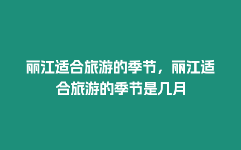 麗江適合旅游的季節，麗江適合旅游的季節是幾月