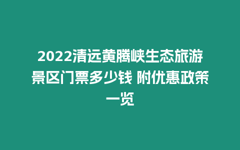 2024清遠黃騰峽生態旅游景區門票多少錢 附優惠政策一覽