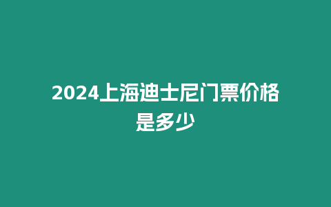 2024上海迪士尼門票價格是多少