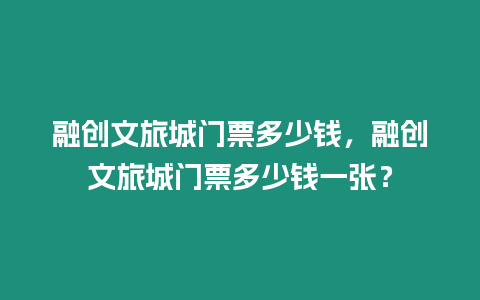 融創文旅城門票多少錢，融創文旅城門票多少錢一張？