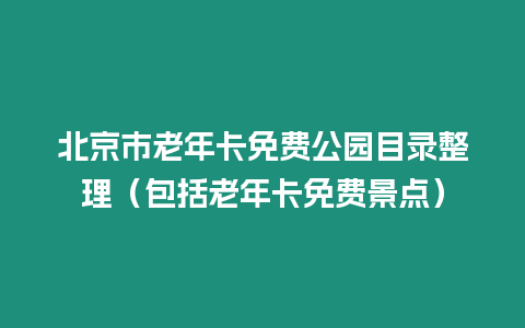 北京市老年卡免費公園目錄整理（包括老年卡免費景點）