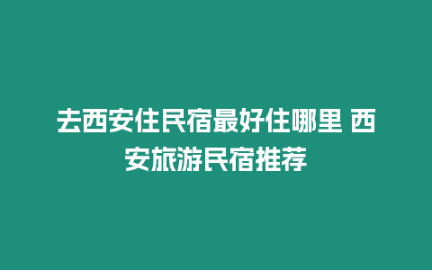 去西安住民宿最好住哪里 西安旅游民宿推薦