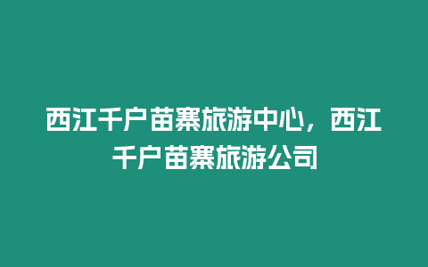 西江千戶苗寨旅游中心，西江千戶苗寨旅游公司