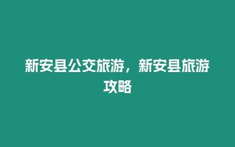 新安縣公交旅游，新安縣旅游攻略