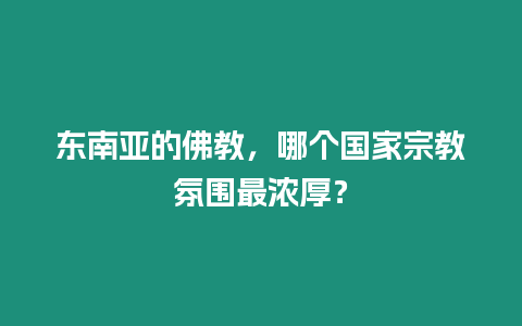 東南亞的佛教，哪個國家宗教氛圍最濃厚？