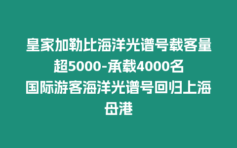 皇家加勒比海洋光譜號載客量超5000-承載4000名國際游客海洋光譜號回歸上海母港