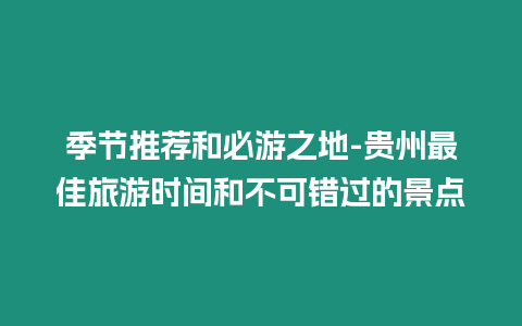 季節推薦和必游之地-貴州最佳旅游時間和不可錯過的景點