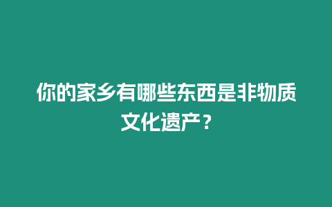 你的家鄉有哪些東西是非物質文化遺產？