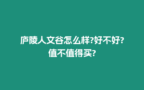 廬陵人文谷怎么樣?好不好?值不值得買?