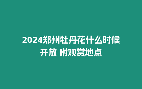 2024鄭州牡丹花什么時候開放 附觀賞地點