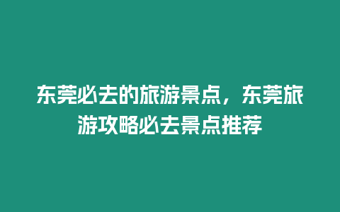 東莞必去的旅游景點，東莞旅游攻略必去景點推薦