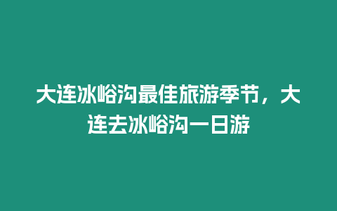 大連冰峪溝最佳旅游季節，大連去冰峪溝一日游