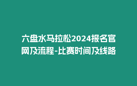 六盤水馬拉松2024報名官網及流程-比賽時間及線路