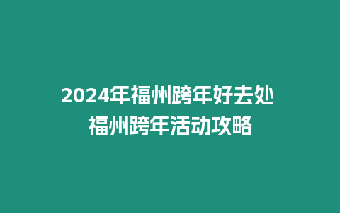 2024年福州跨年好去處 福州跨年活動攻略