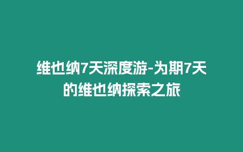 維也納7天深度游-為期7天的維也納探索之旅