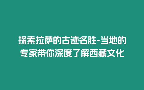 探索拉薩的古跡名勝-當地的專家帶你深度了解西藏文化