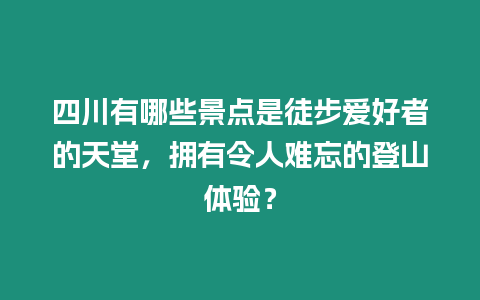 四川有哪些景點是徒步愛好者的天堂，擁有令人難忘的登山體驗？