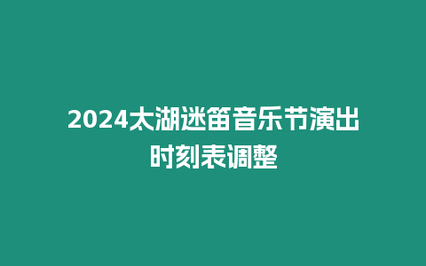 2024太湖迷笛音樂節演出時刻表調整