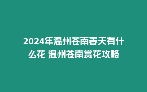 2024年溫州蒼南春天有什么花 溫州蒼南賞花攻略