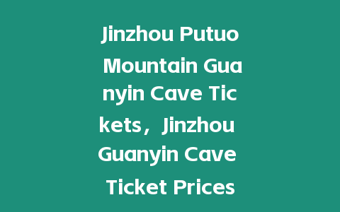 Jinzhou Putuo Mountain Guanyin Cave Tickets，Jinzhou Guanyin Cave Ticket Prices