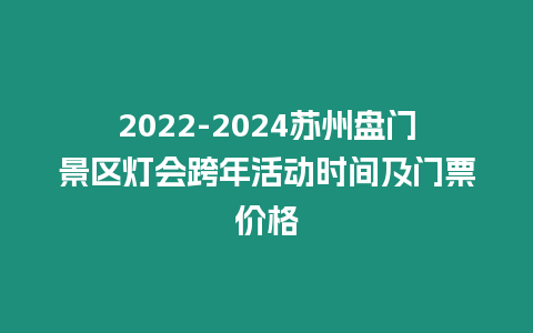 2024-2024蘇州盤門景區燈會跨年活動時間及門票價格