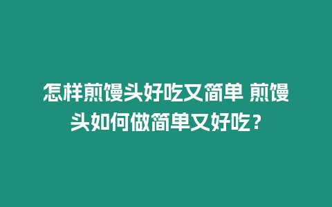 怎樣煎饅頭好吃又簡單 煎饅頭如何做簡單又好吃？