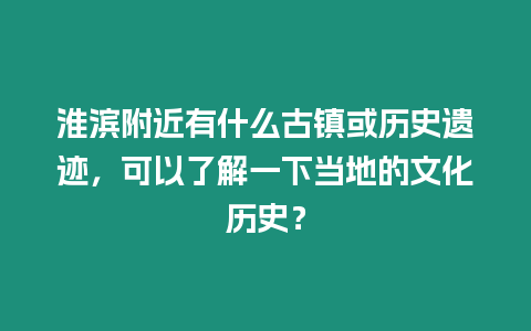 淮濱附近有什么古鎮或歷史遺跡，可以了解一下當地的文化歷史？