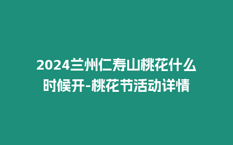 2024蘭州仁壽山桃花什么時候開-桃花節活動詳情