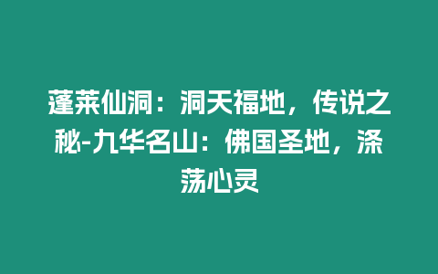 蓬萊仙洞：洞天福地，傳說(shuō)之秘-九華名山：佛國(guó)圣地，滌蕩心靈