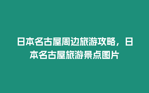 日本名古屋周邊旅游攻略，日本名古屋旅游景點圖片