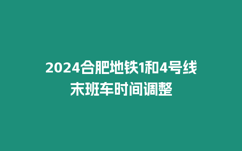 2024合肥地鐵1和4號線末班車時間調整