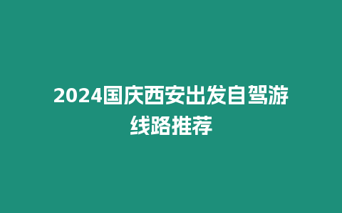 2024國慶西安出發自駕游線路推薦