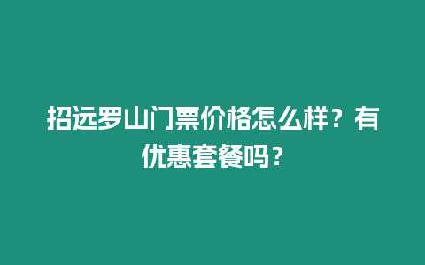 招遠羅山門票價格怎么樣？有優(yōu)惠套餐嗎？