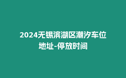 2024無錫濱湖區潮汐車位地址-停放時間