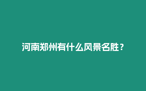 河南鄭州有什么風景名勝？