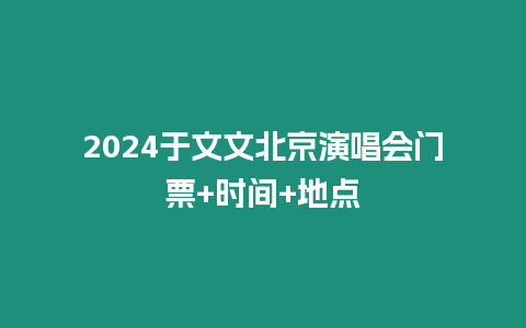 2024于文文北京演唱會門票+時間+地點