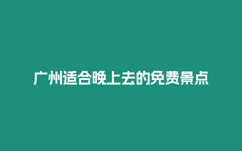 廣州適合晚上去的免費(fèi)景點(diǎn)