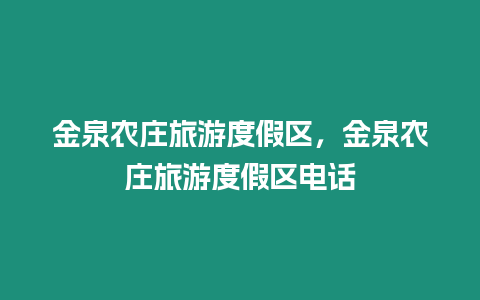 金泉農莊旅游度假區，金泉農莊旅游度假區電話