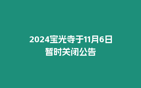 2024寶光寺于11月6日暫時(shí)關(guān)閉公告