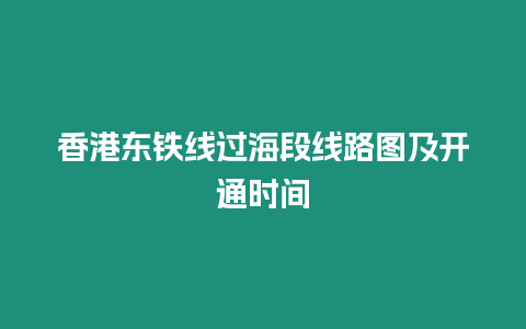 香港東鐵線過海段線路圖及開通時間