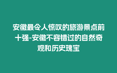 安徽最令人驚嘆的旅游景點(diǎn)前十強(qiáng)-安徽不容錯(cuò)過的自然奇觀和歷史瑰寶