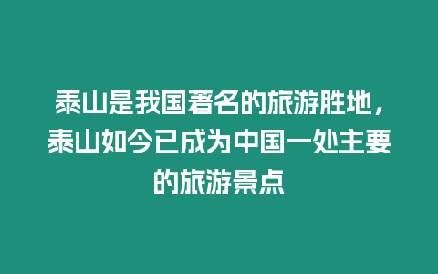 泰山是我國著名的旅游勝地，泰山如今已成為中國一處主要的旅游景點